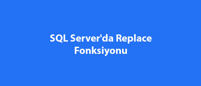 sql-server-da-replace-fonksiyonu-sql-server-e-itimleri