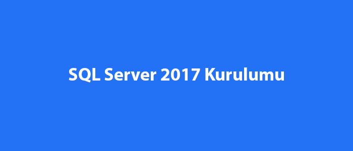 SQL Server 2017 Kurulumu