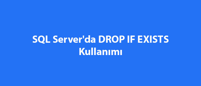 SQL Server'da DROP IF EXISTS Kullanımı