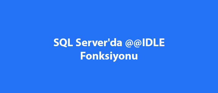 SQL Server'da @@IDLE Fonksiyonu