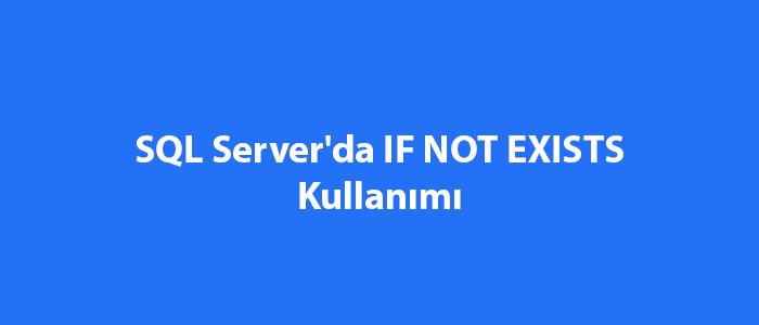 SQL Server'da IF NOT EXISTS Kullanımı