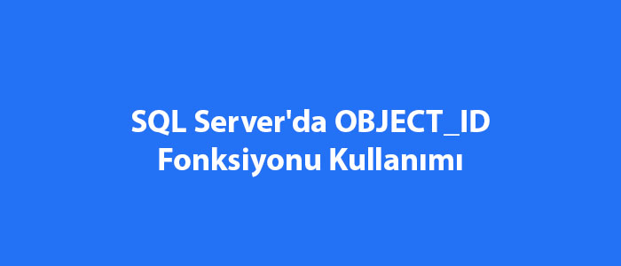 SQL Server'da OBJECT_ID Fonksiyonu Kullanımı