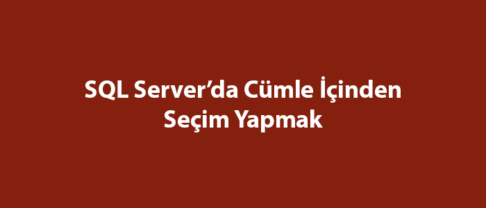 SQL Server’da Cümle İçinden Seçim Yapmak