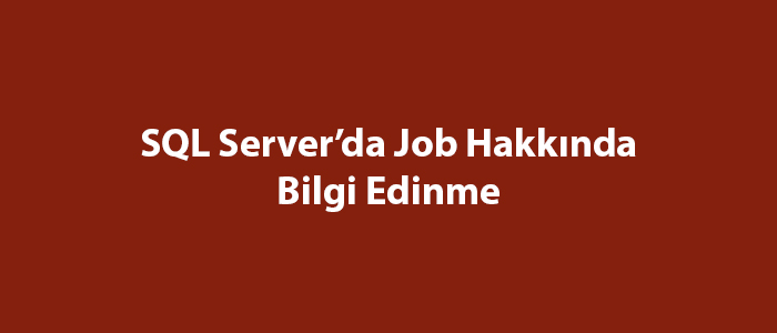 SQL Server’da Job Hakkında Bilgi Edinme