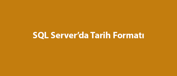 SQL Server’da Tarih Formatı