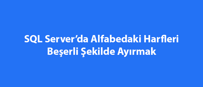 SQL Server’da Alfabedaki Harfleri Beşerli Şekilde Ayırmak