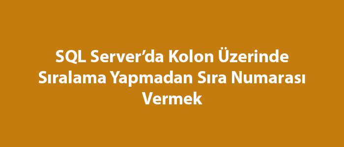 SQL Server’da Kolon Üzerinde Sıralama Yapmadan Sıra Numarası Vermek