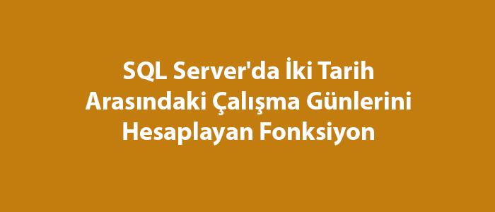 SQL Server’da İki Tarih Arasındaki Çalışma Günlerini Hesaplayan Fonksiyon