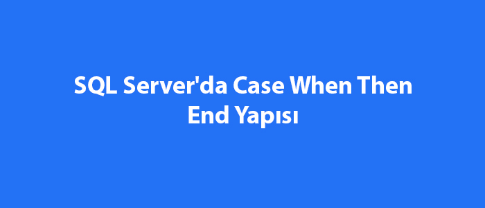 sql-server-da-case-when-then-end-yap-s-sql-server-e-itimleri