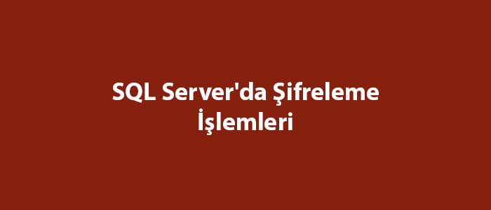 SQL Server’da Şifreleme İşlemleri