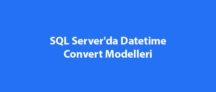 sql-server-da-datetime-convert-modelleri-sql-server-e-itimleri