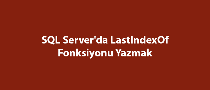 SQL Server’da LastIndexOf Fonksiyonu Yazmak