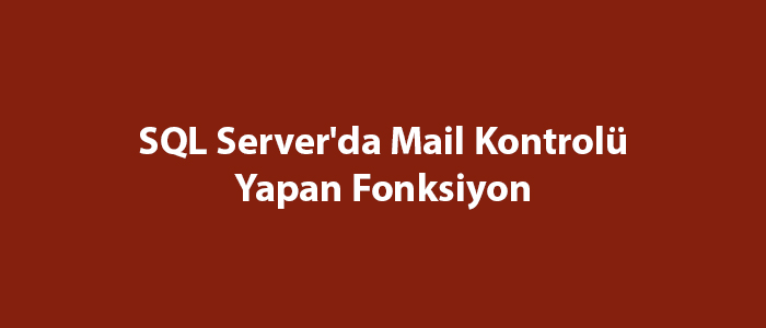 SQL Server’da Mail Kontrolü Yapan Fonksiyon