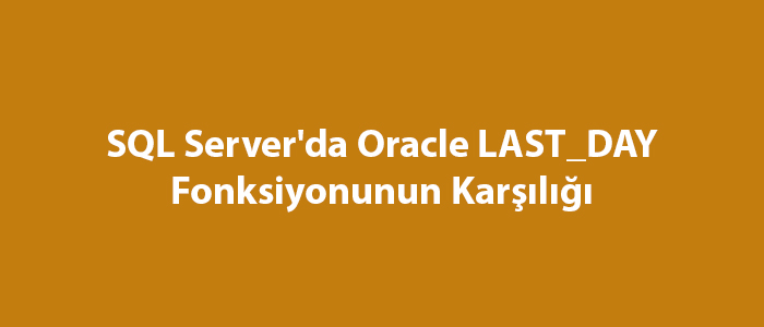 SQL Server’da Oracle LAST_DAY Fonksiyonunun Karşılığı