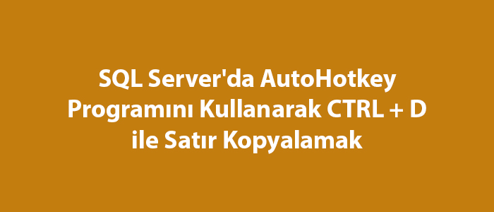 SQL Server'da AutoHotkey Programını Kullanarak CTRL + D ile Satır Kopyalamak