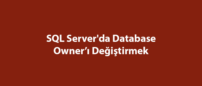 SQL Server'da Database Owner’ı Değiştirmek