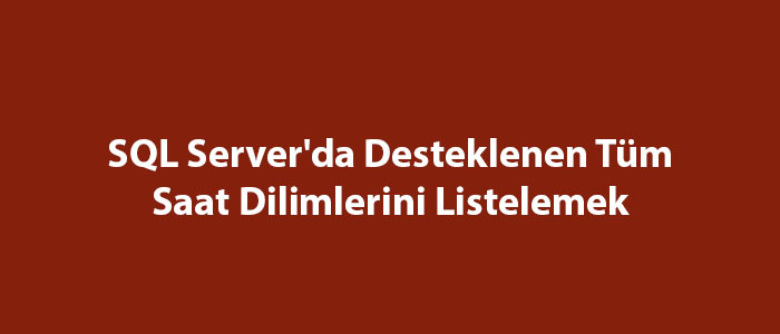 SQL Server'da Desteklenen Tüm Saat Dilimlerini Listelemek