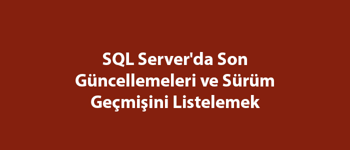 SQL Server'da Son Güncellemeleri ve Sürüm Geçmişini Listelemek