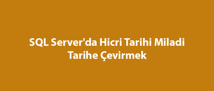 SQL Server'da Hicri Tarihi Miladi Tarihe Çevirmek