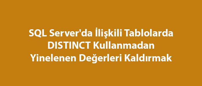 SQL Server'da İlişkili Tablolarda DISTINCT Kullanmadan Yinelenen Değerleri Kaldırmak