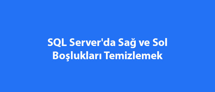 SQL Server'da Sağ ve Sol Boşlukları Temizlemek