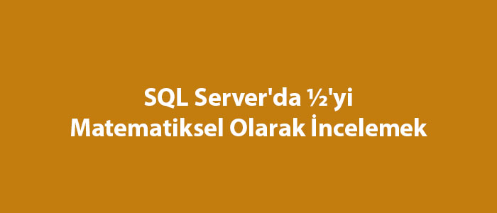 SQL Server'da ½'yi Matematiksel Olarak İncelemek