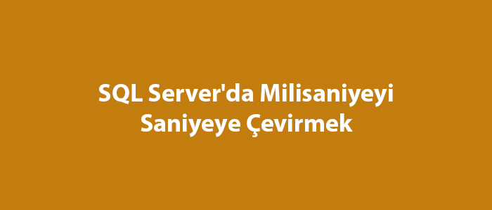 SQL Server'da Milisaniyeyi Saniyeye Çevirmek