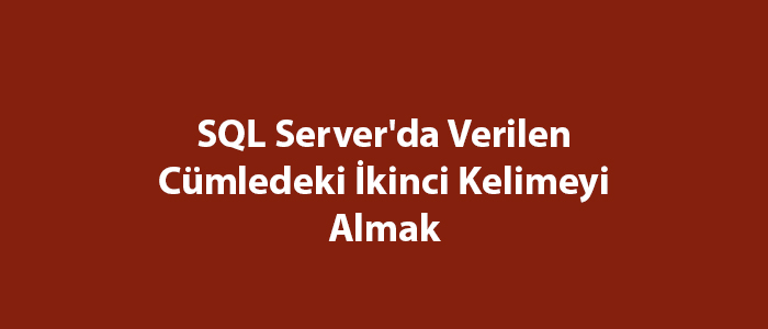 SQL Server'da Verilen Cümledeki İkinci Kelimeyi Almak