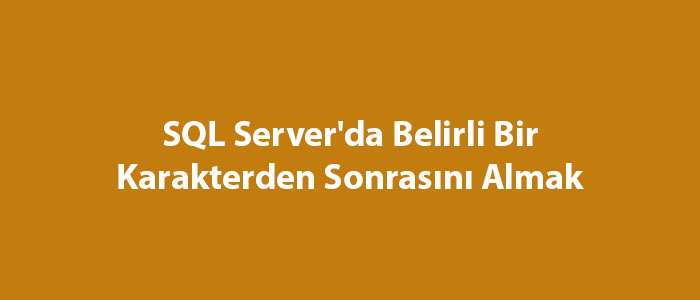 SQL Server'da Belirli Bir Karakterden Sonrasını Almak