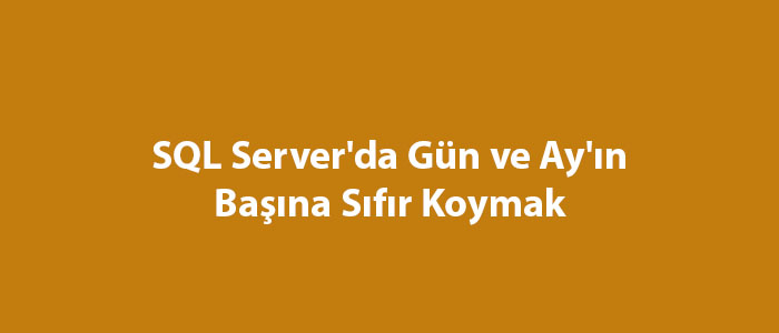 SQL Server'da Gün ve Ay'ın Başına Sıfır Koymak