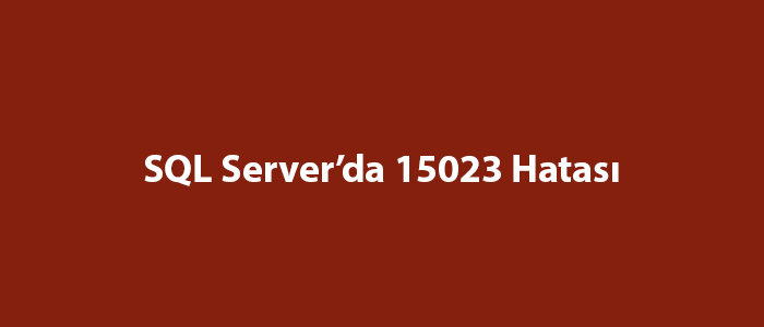 SQL Server’da 15023 Hatası