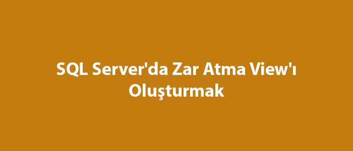 SQL Server'da Zar Atma View'ı Oluşturmak